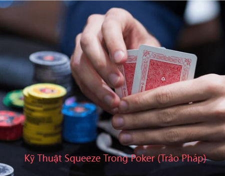 Kỹ Thuật Squeeze Trong Poker (Trảo Pháp): Bí Quyết Tạo Áp Lực Và Tối Đa Hóa Lợi Nhuận